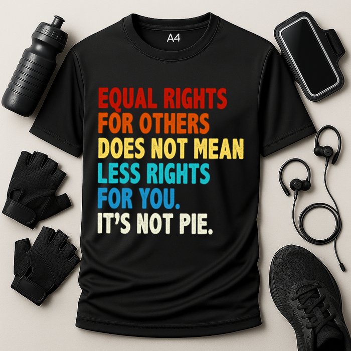 Equal Rights For Other Does Not Mean Less Rights For You It's Not Pie Cooling Performance Crew T-Shirt