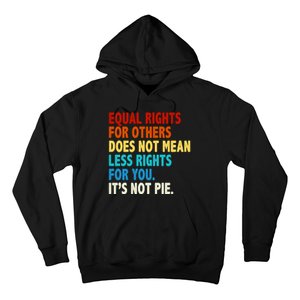 Equal Rights For Other Does Not Mean Less Rights For You It's Not Pie Hoodie