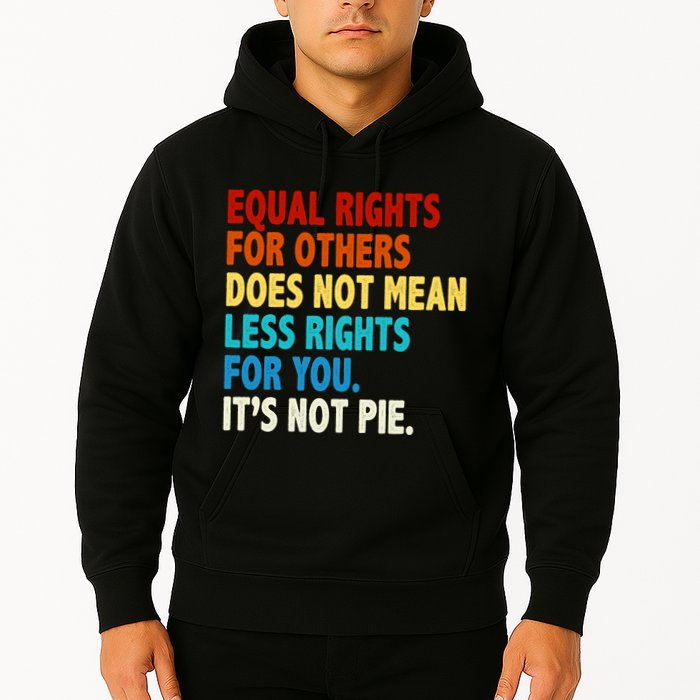 Equal Rights For Other Does Not Mean Less Rights For You It's Not Pie Hoodie