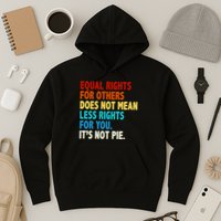 Equal Rights For Other Does Not Mean Less Rights For You It's Not Pie Hoodie