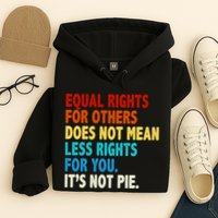 Equal Rights For Other Does Not Mean Less Rights For You It's Not Pie Hoodie