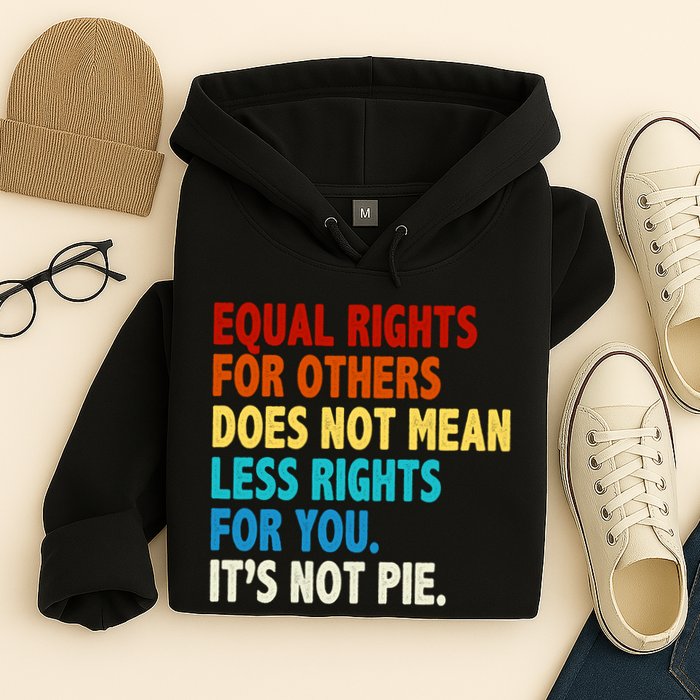 Equal Rights For Other Does Not Mean Less Rights For You It's Not Pie Hoodie