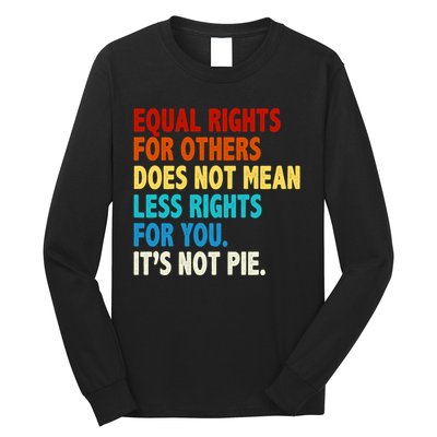 Equal Rights For Other Does Not Mean Less Rights For You It's Not Pie Long Sleeve Shirt
