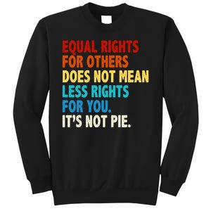 Equal Rights For Other Does Not Mean Less Rights For You It's Not Pie Sweatshirt