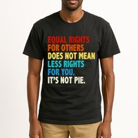 Equal Rights For Other Does Not Mean Less Rights For You It's Not Pie Tall T-Shirt