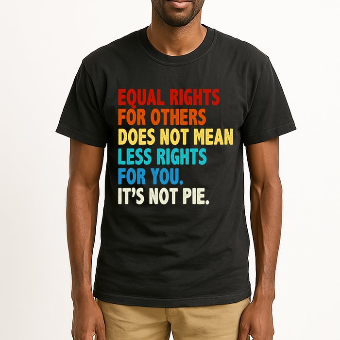 Equal Rights For Other Does Not Mean Less Rights For You It's Not Pie Tall T-Shirt