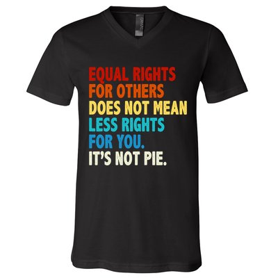 Equal Rights For Other Does Not Mean Less Rights For You It's Not Pie V-Neck T-Shirt