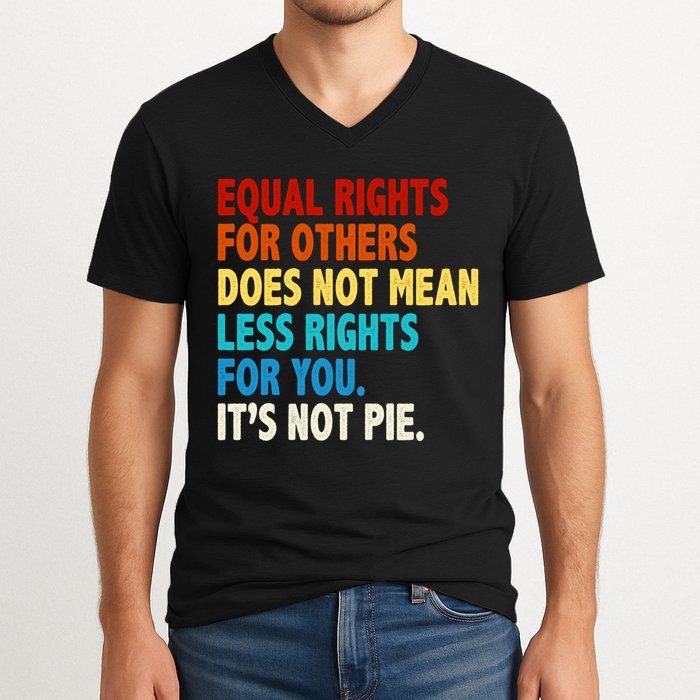 Equal Rights For Other Does Not Mean Less Rights For You It's Not Pie V-Neck T-Shirt