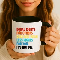 Equal Rights For Other Does Not Mean Less Rights For You It's Not Pie Mug