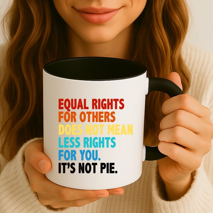 Equal Rights For Other Does Not Mean Less Rights For You It's Not Pie Mug