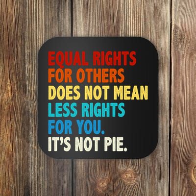 Equal Rights For Other Does Not Mean Less Rights For You It's Not Pie Coaster