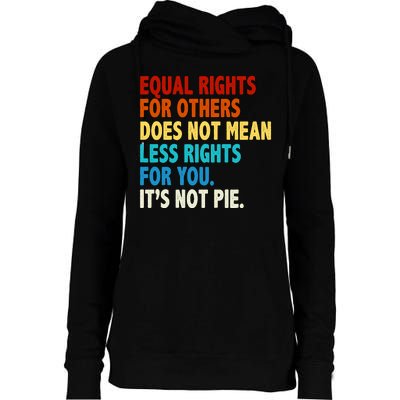 Equal Rights For Other Does Not Mean Less Rights For You It's Not Pie Womens Funnel Neck Pullover Hood