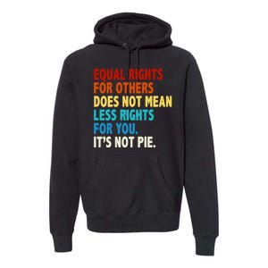 Equal Rights For Other Does Not Mean Less Rights For You It's Not Pie Premium Hoodie