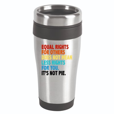 Equal Rights For Other Does Not Mean Less Rights For You It's Not Pie 16oz Travel Tumbler