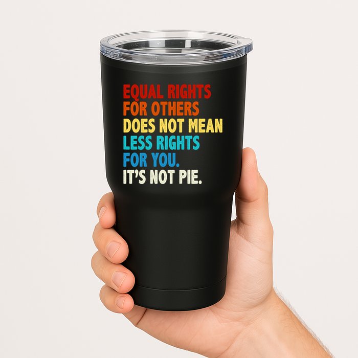 Equal Rights For Other Does Not Mean Less Rights For You It's Not Pie Tumbler