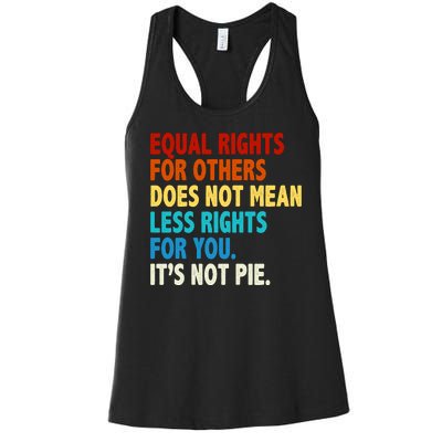 Equal Rights For Other Does Not Mean Less Rights For You It's Not Pie Women's Racerback Tank