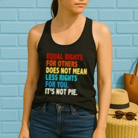 Equal Rights For Other Does Not Mean Less Rights For You It's Not Pie Womens Tank Top