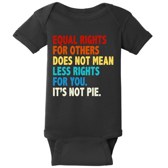 Equal Rights For Other Does Not Mean Less Rights For You It's Not Pie Baby Bodysuit