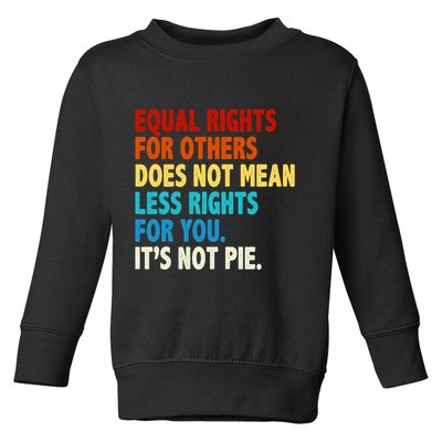 Equal Rights For Other Does Not Mean Less Rights For You It's Not Pie Toddler Sweatshirt