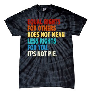 Equal Rights For Other Does Not Mean Less Rights For You It's Not Pie Tie-Dye T-Shirt