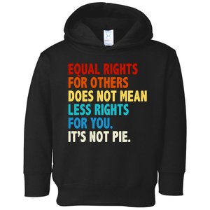 Equal Rights For Other Does Not Mean Less Rights For You It's Not Pie Toddler Hoodie