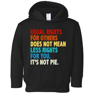 Equal Rights For Other Does Not Mean Less Rights For You It's Not Pie Toddler Hoodie
