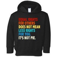 Equal Rights For Other Does Not Mean Less Rights For You It's Not Pie Toddler Hoodie