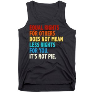 Equal Rights For Other Does Not Mean Less Rights For You It's Not Pie Tank Top