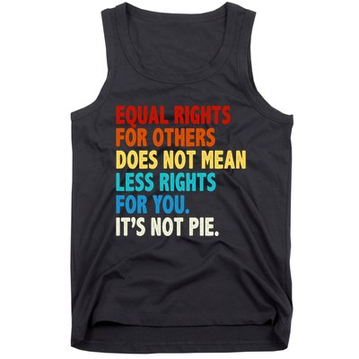 Equal Rights For Other Does Not Mean Less Rights For You It's Not Pie Tank Top