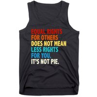 Equal Rights For Other Does Not Mean Less Rights For You It's Not Pie Tank Top