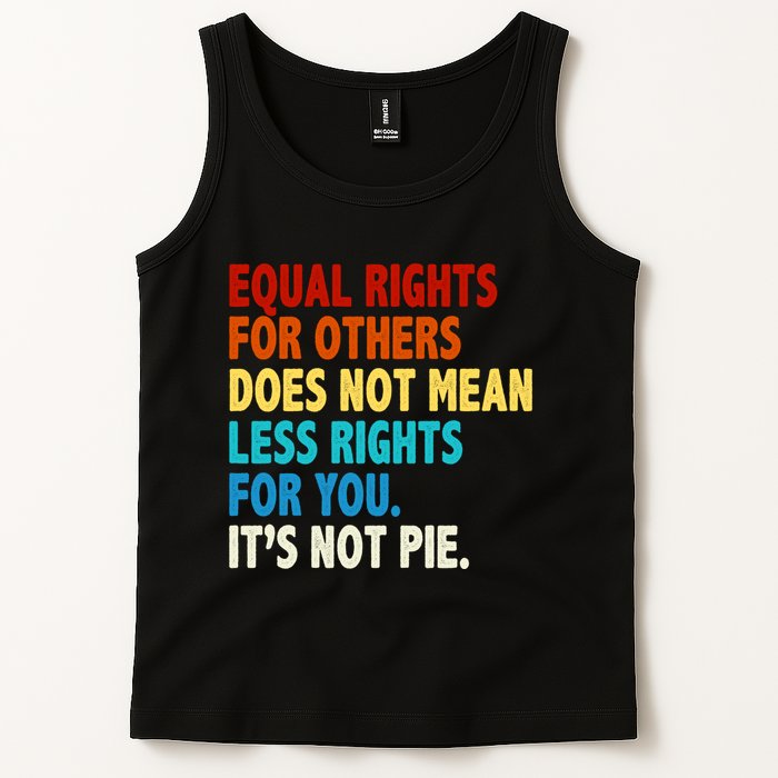 Equal Rights For Other Does Not Mean Less Rights For You It's Not Pie Tank Top