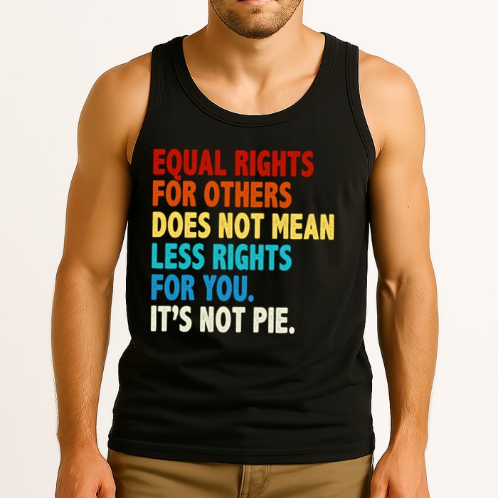 Equal Rights For Other Does Not Mean Less Rights For You It's Not Pie Tank Top
