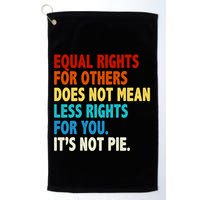 Equal Rights For Other Does Not Mean Less Rights For You It's Not Pie Golf Towel