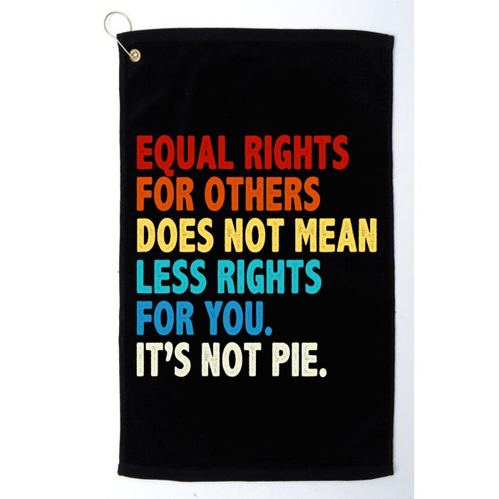 Equal Rights For Other Does Not Mean Less Rights For You It's Not Pie Golf Towel
