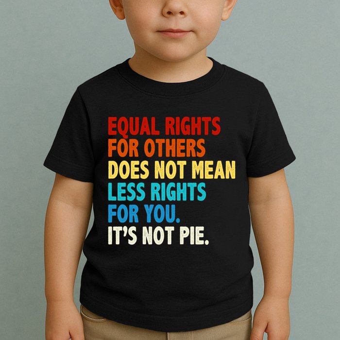 Equal Rights For Other Does Not Mean Less Rights For You It's Not Pie Toddler T-Shirt