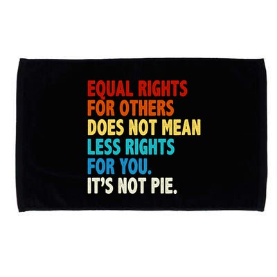 Equal Rights For Other Does Not Mean Less Rights For You It's Not Pie Microfiber Hand Towel