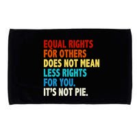 Equal Rights For Other Does Not Mean Less Rights For You It's Not Pie Microfiber Hand Towel