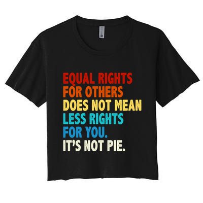 Equal Rights For Other Does Not Mean Less Rights For You It's Not Pie Crop Top