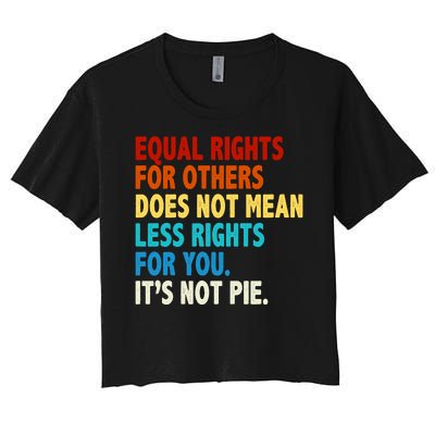 Equal Rights For Other Does Not Mean Less Rights For You It's Not Pie Women's Crop Top Tee