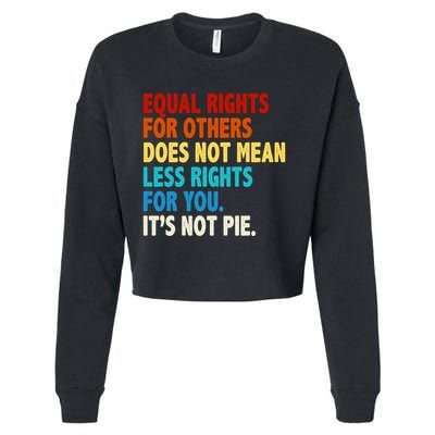 Equal Rights For Other Does Not Mean Less Rights For You It's Not Pie Cropped Pullover Crew