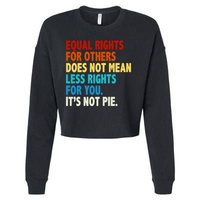 Equal Rights For Other Does Not Mean Less Rights For You It's Not Pie Cropped Pullover Crew