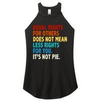 Equal Rights For Other Does Not Mean Less Rights For You It's Not Pie Women's Perfect Tri Rocker Tank