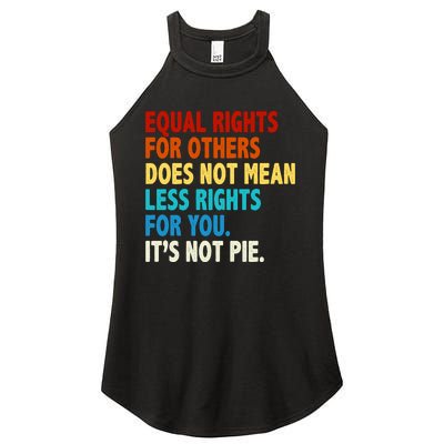 Equal Rights For Other Does Not Mean Less Rights For You It's Not Pie Women's Perfect Tri Rocker Tank