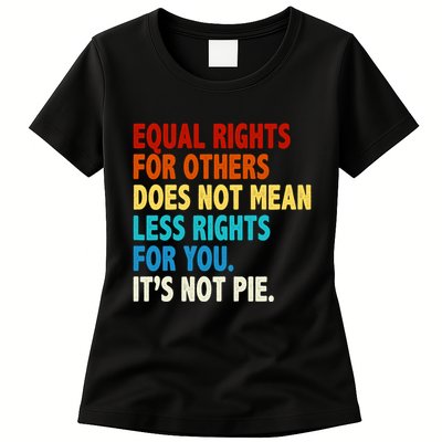 Equal Rights For Other Does Not Mean Less Rights For You It's Not Pie Womens T-Shirt