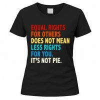 Equal Rights For Other Does Not Mean Less Rights For You It's Not Pie Women's T-Shirt