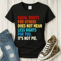 Equal Rights For Other Does Not Mean Less Rights For You It's Not Pie Womens T-Shirt