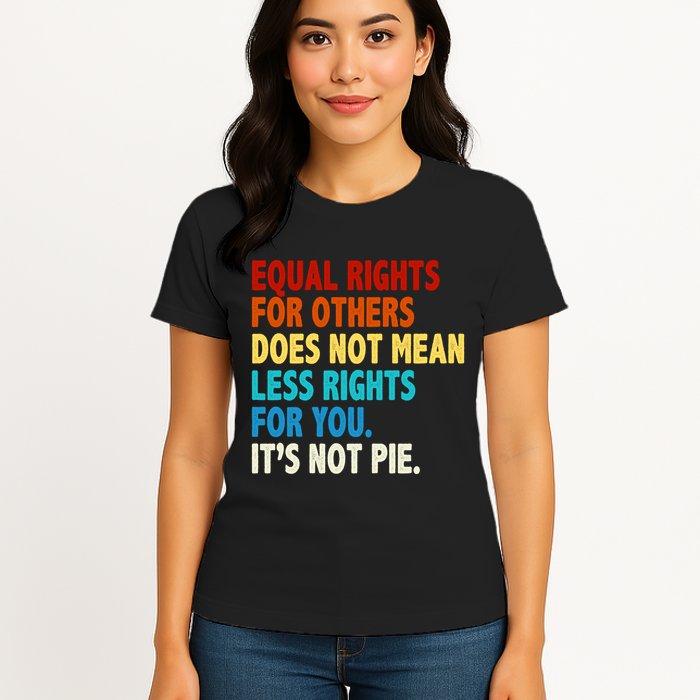 Equal Rights For Other Does Not Mean Less Rights For You It's Not Pie Womens T-Shirt