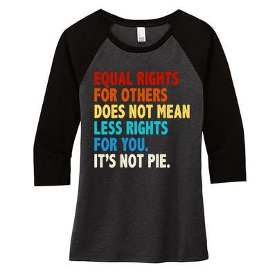 Equal Rights For Other Does Not Mean Less Rights For You It's Not Pie Women's Tri-Blend 3/4-Sleeve Raglan Shirt