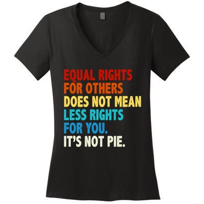 Equal Rights For Other Does Not Mean Less Rights For You It's Not Pie Women's V-Neck T-Shirt