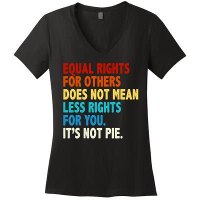 Equal Rights For Other Does Not Mean Less Rights For You It's Not Pie Women's V-Neck T-Shirt